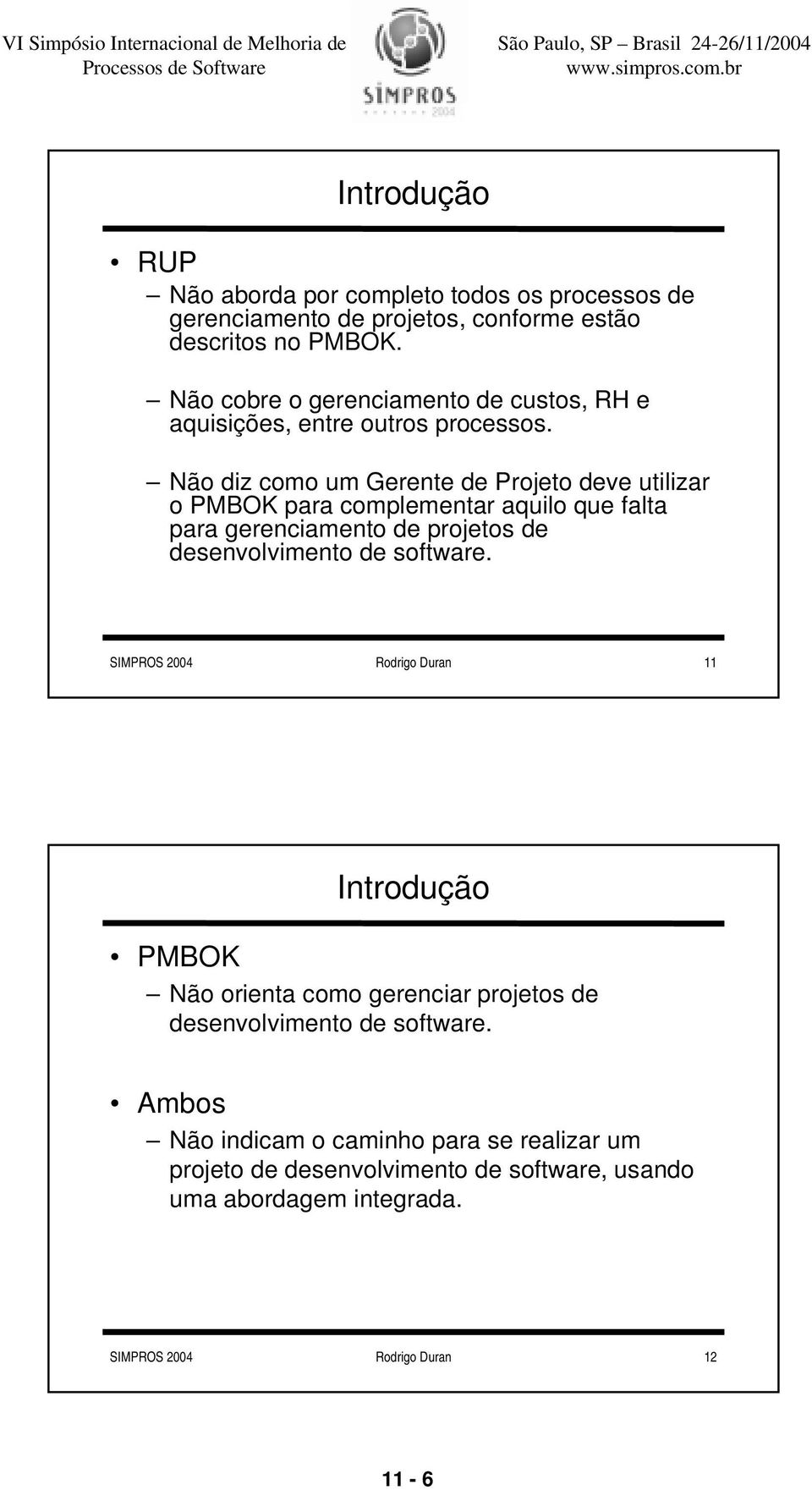 Não diz como um Gerente de Projeto deve utilizar o PMBOK para complementar aquilo que falta para gerenciamento de projetos de desenvolvimento de