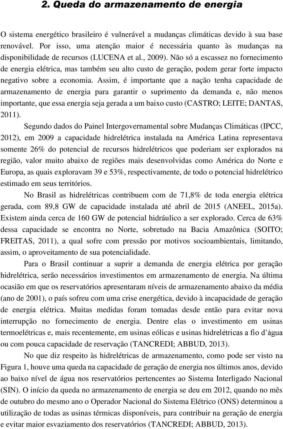 Não só a escassez no fornecimento de energia elétrica, mas também seu alto custo de geração, podem gerar forte impacto negativo sobre a economia.