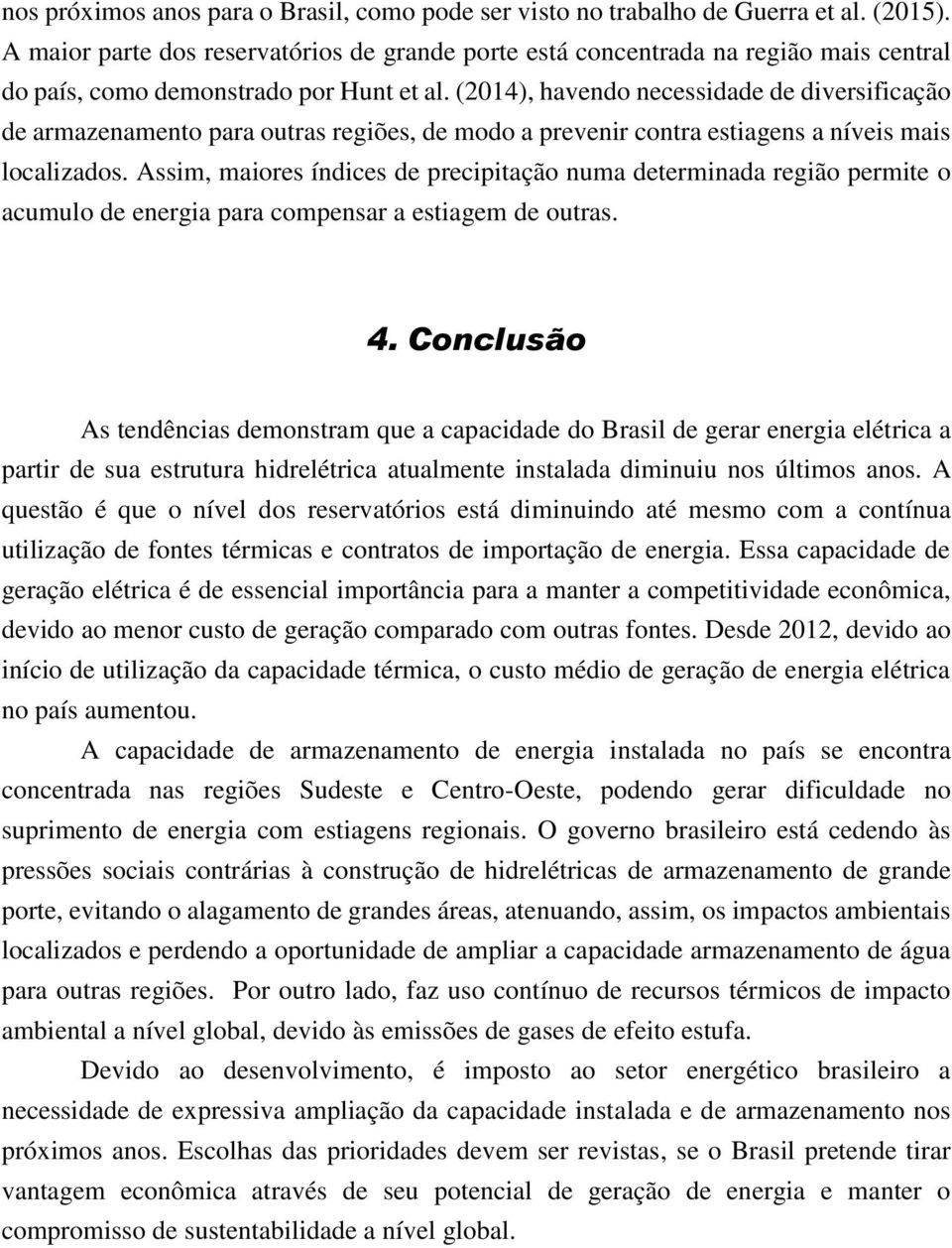 (2014), havendo necessidade de diversificação de armazenamento para outras regiões, de modo a prevenir contra estiagens a níveis mais localizados.