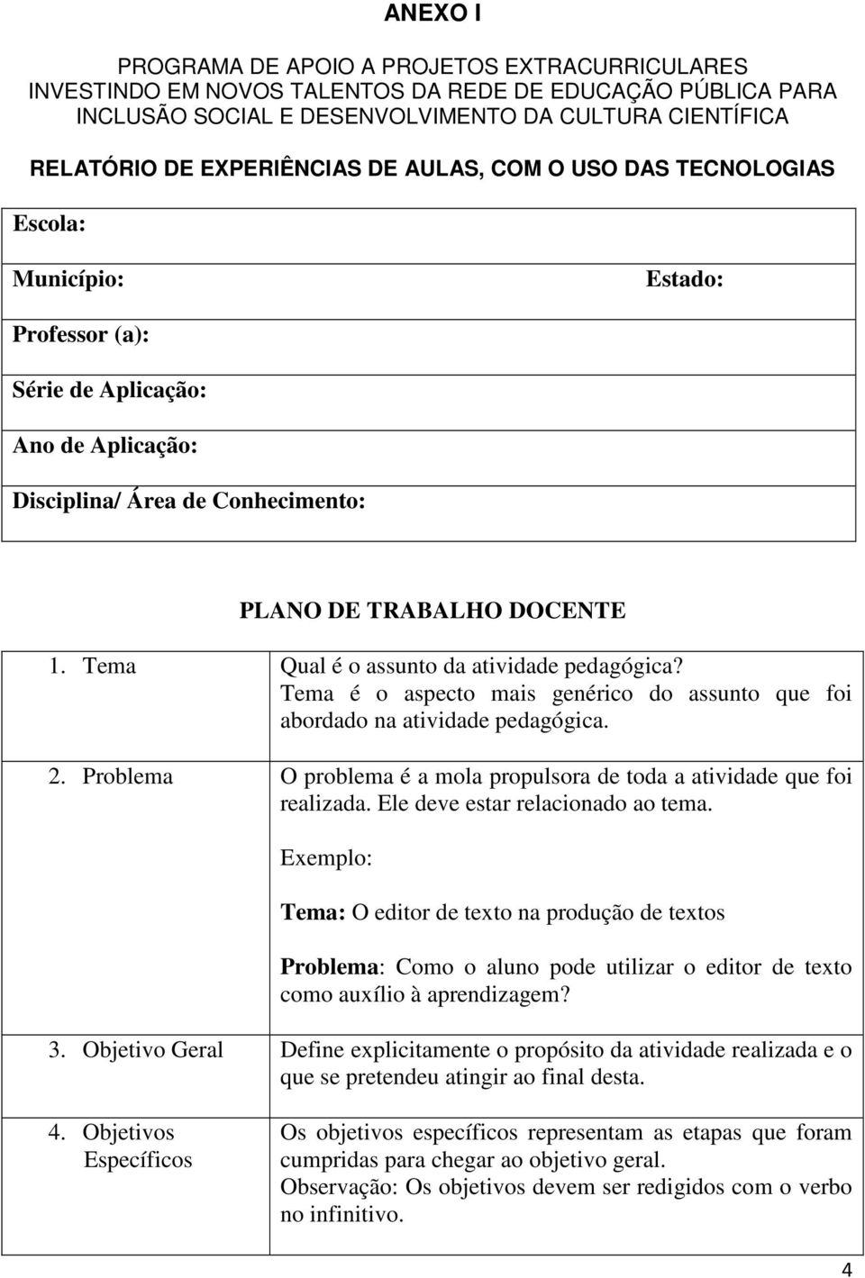 Tema Qual é o assunto da atividade pedagógica? Tema é o aspecto mais genérico do assunto que foi abordado na atividade pedagógica. 2.