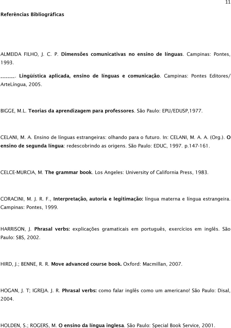 In: CELANI, M. A. A. (Org.). O ensino de segunda língua: redescobrindo as origens. São Paulo: EDUC, 1997. p.147-161. CELCE-MURCIA, M. The grammar book.