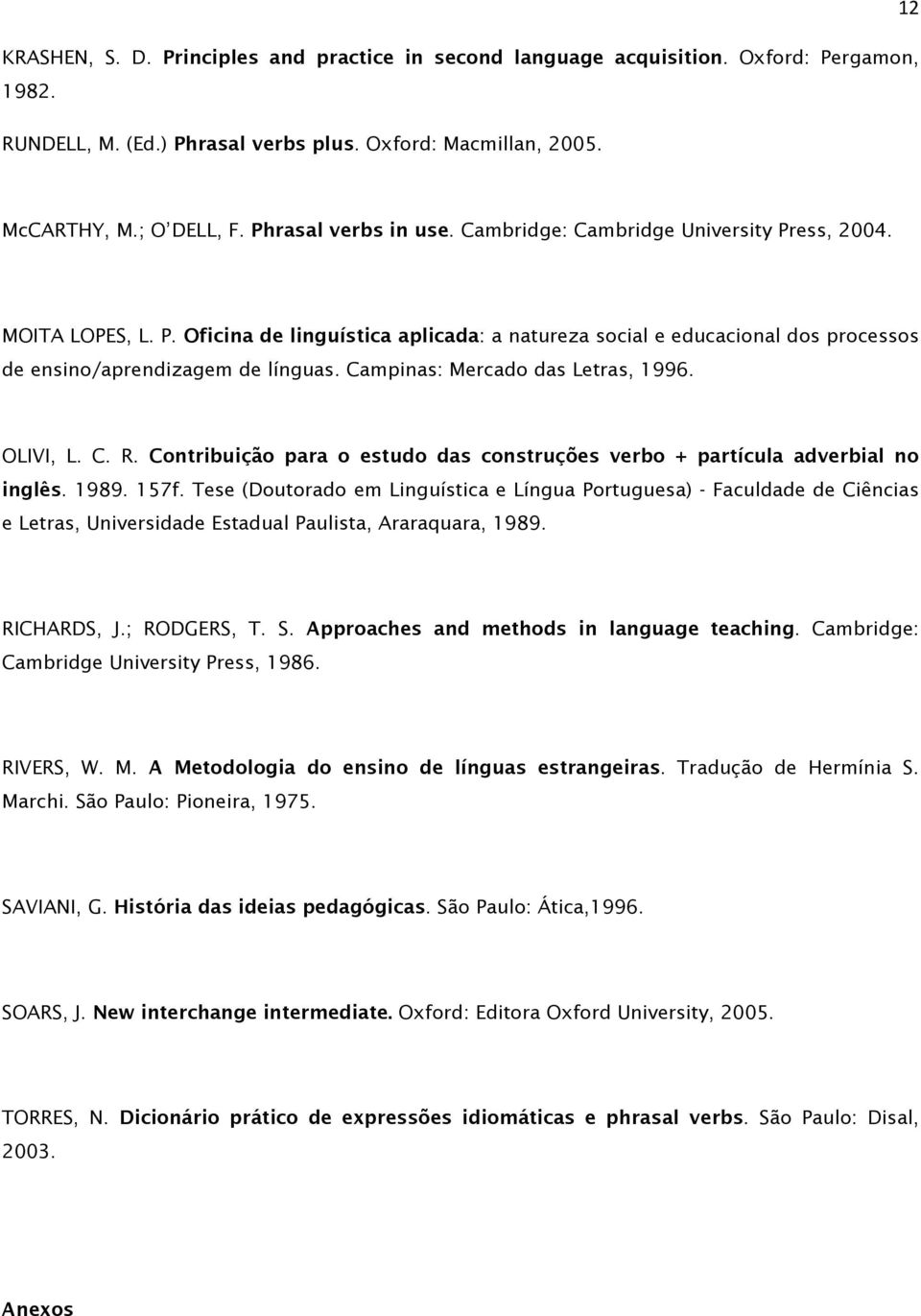 Campinas: Mercado das Letras, 1996. OLIVI, L. C. R. Contribuição para o estudo das construções verbo + partícula adverbial no inglês. 1989. 157f.