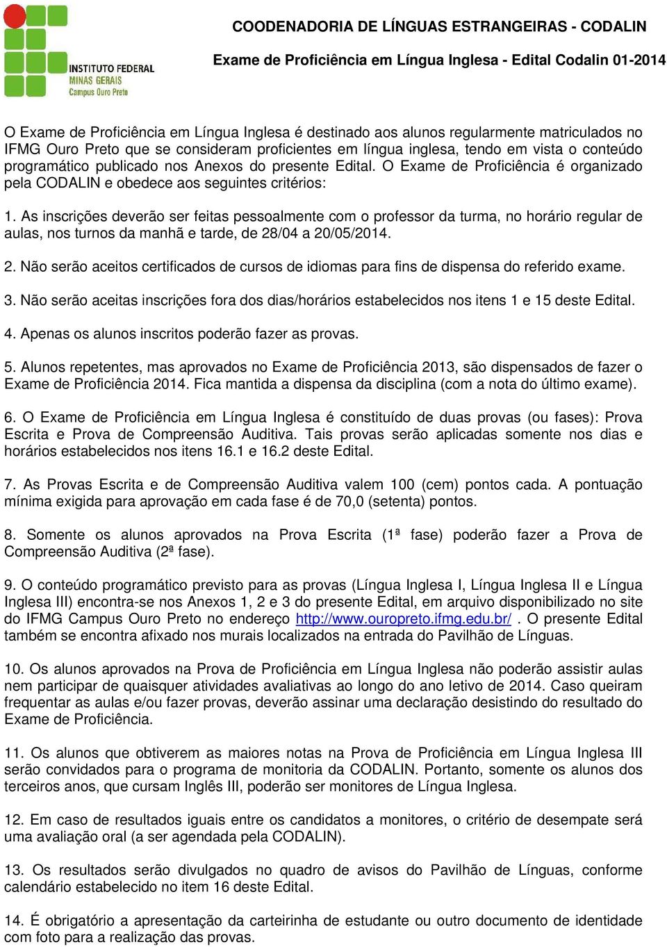 O Exame de Proficiência é organizado pela CODALIN e obedece aos seguintes critérios: 1.