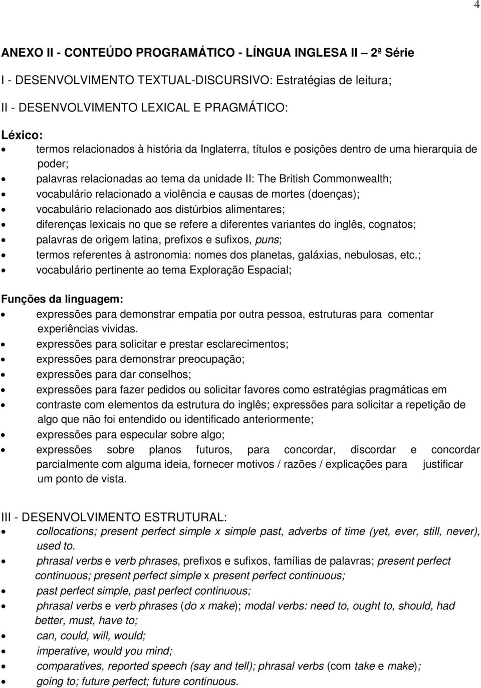 mortes (doenças); vocabulário relacionado aos distúrbios alimentares; diferenças lexicais no que se refere a diferentes variantes do inglês, cognatos; palavras de origem latina, prefixos e sufixos,