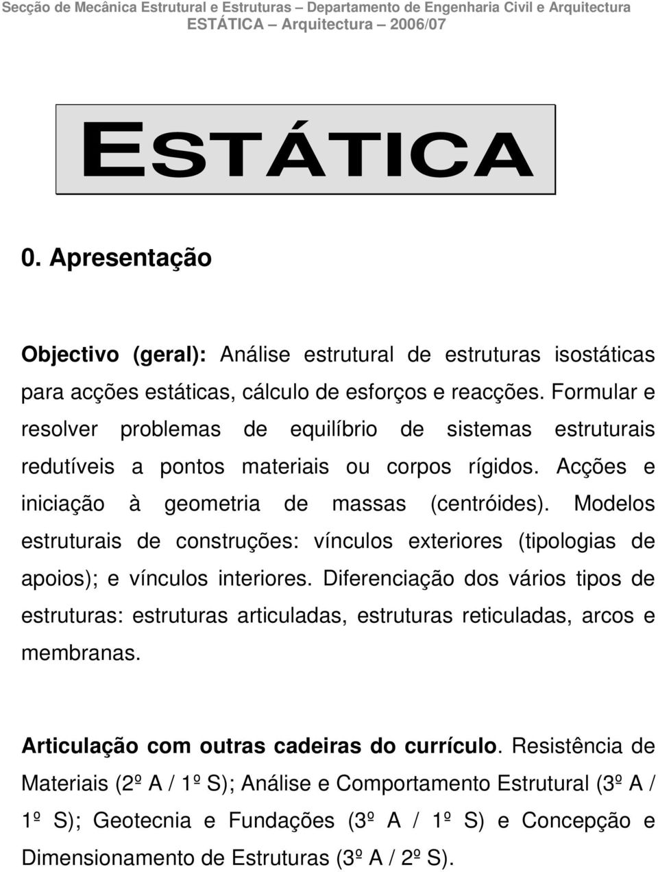 omula solv poblmas d quilíbio d sistmas stutuais dutívis a potos matiais ou copos ígidos. Acçõs iiciação à gomtia d massas (ctóids).