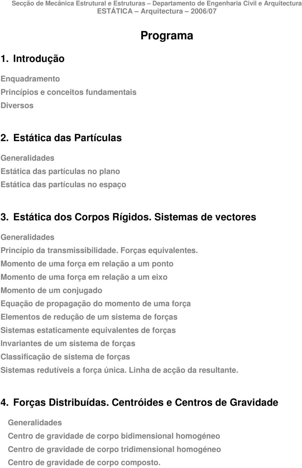 Momto d uma foça m lação a um poto Momto d uma foça m lação a um io Momto d um cojugado Equação d popagação do momto d uma foça Elmtos d dução d um sistma d foças Sistmas staticamt quivalts d foças