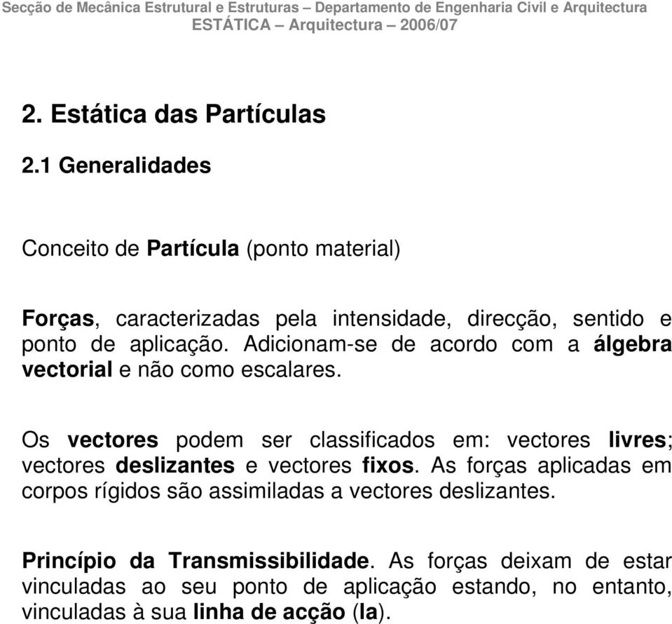 Adicioam-s d acodo com a álgba vctoial ão como scalas. Os vctos podm s classificados m: vctos livs; vctos dsliats vctos fios.