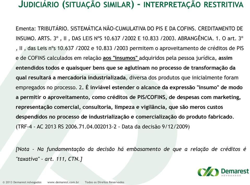 833 /2003 permitem o aproveitamento de créditos de PIS e de COFINS calculados em relação aos "insumos" adquiridos pela pessoa jurídica, assim entendidos todos e quaisquer bens que se aglutinam no