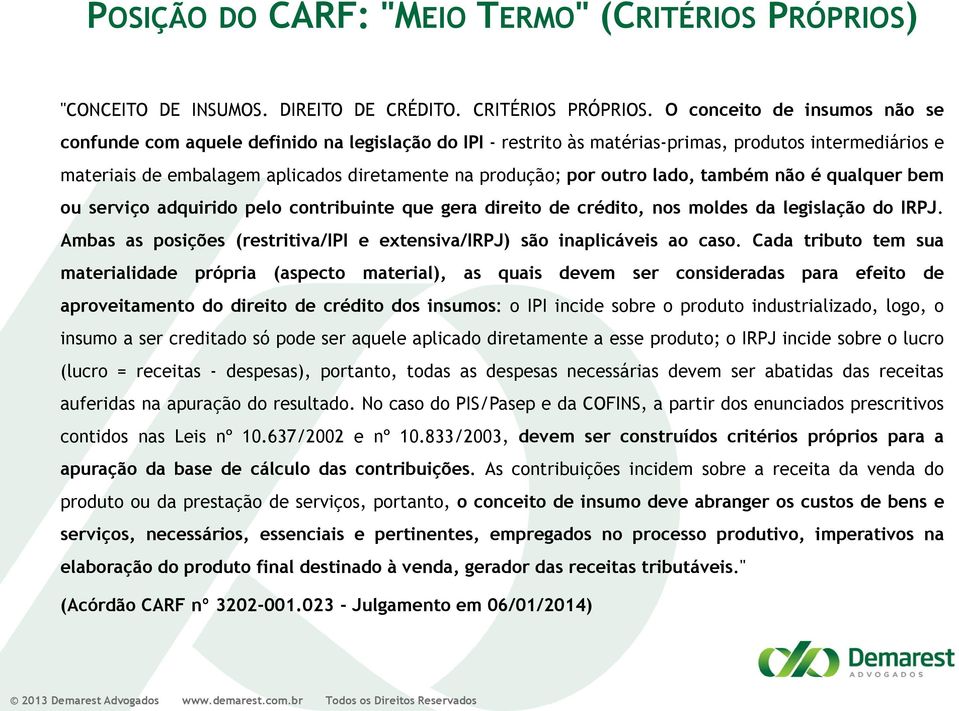 outro lado, também não é qualquer bem ou serviço adquirido pelo contribuinte que gera direito de crédito, nos moldes da legislação do IRPJ.