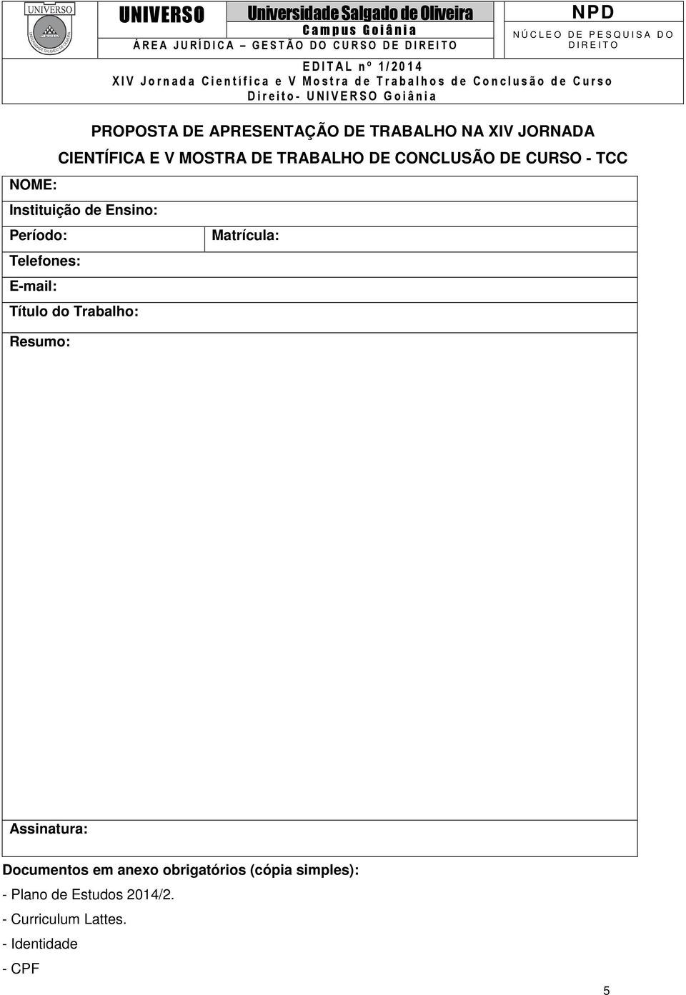 Ensino: Período: Telefones: E-mail: Título do Trabalho: Resumo: Matrícula: Assinatura: Documentos em