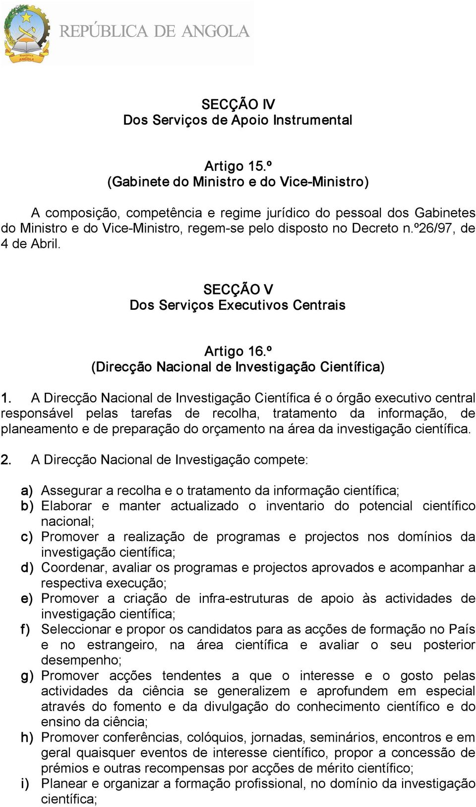 º26/97, de 4 de Abril. SECÇÃO V Dos Serviços Executivos Centrais Artigo 16.º (Direcção Nacional de Investigação Científica) 1.