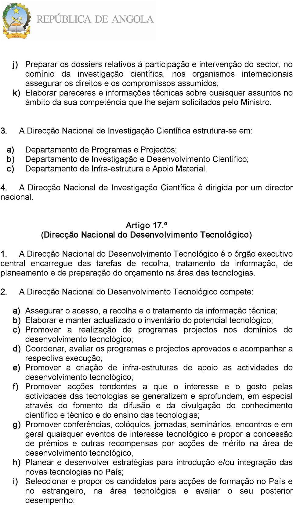 A Direcção Nacional de Investigação Científica estrutura se em: a) Departamento de Programas e Projectos; b) Departamento de Investigação e Desenvolvimento Científico; c) Departamento de Infra