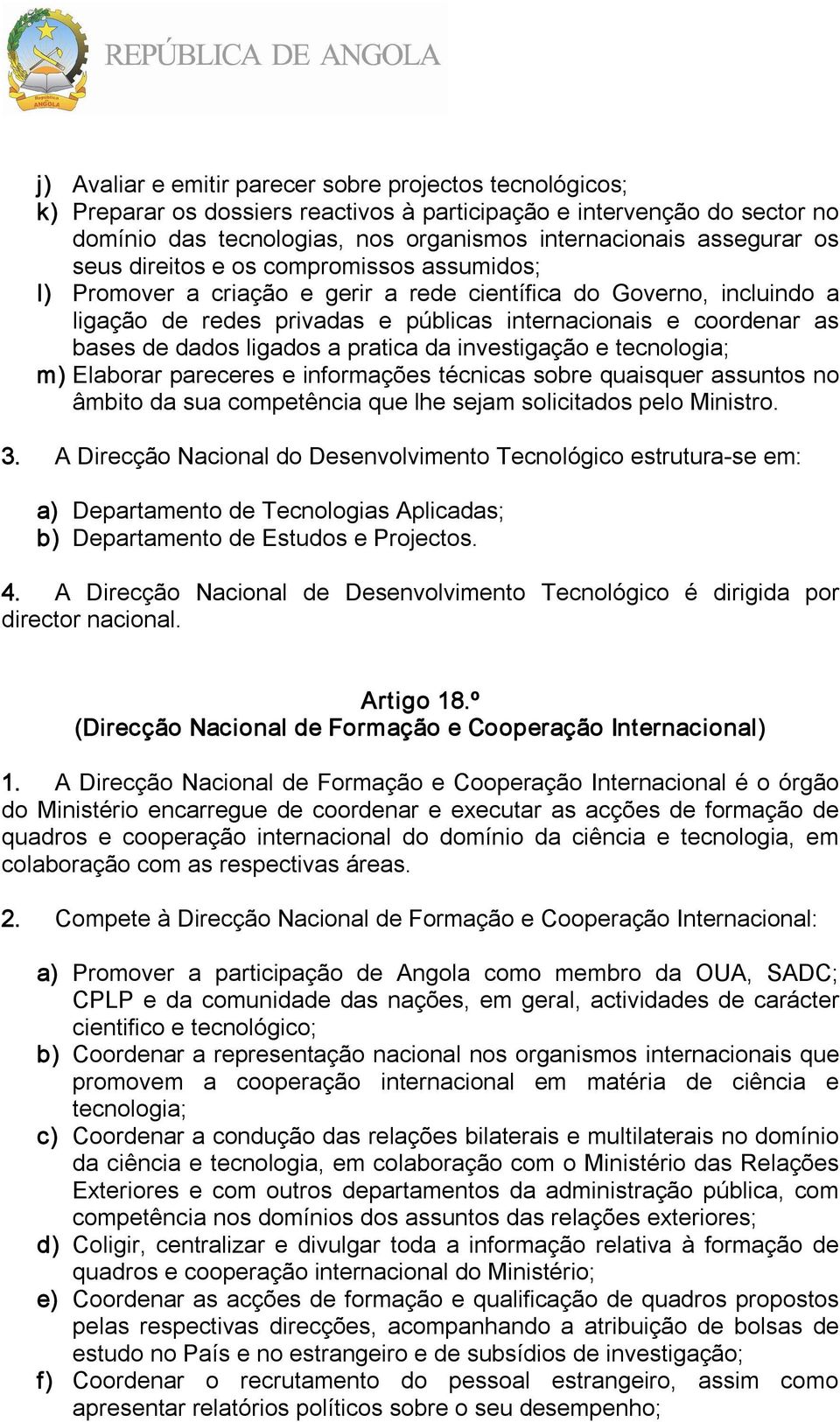 ligados a pratica da investigação e tecnologia; m) Elaborar pareceres e informações técnicas sobre quaisquer assuntos no âmbito da sua competência que lhe sejam solicitados pelo Ministro. 3.