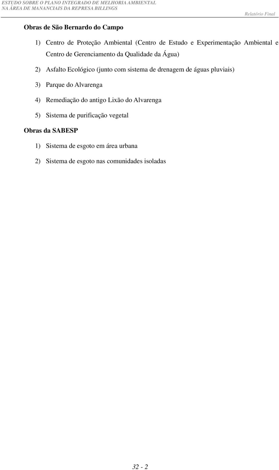 águas pluviais) 3) Parque do Alvarenga 4) Remediação do antigo Lixão do Alvarenga 5) Sistema de purificação