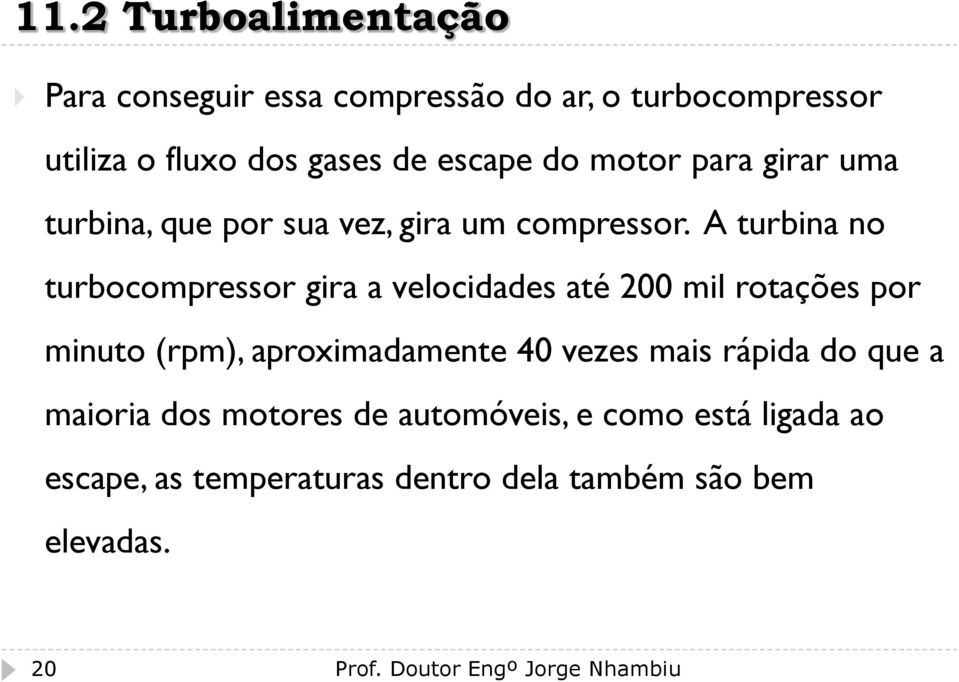 A turbina no turbocompressor gira a velocidades até 200 mil rotações por minuto (rpm), aproximadamente 40