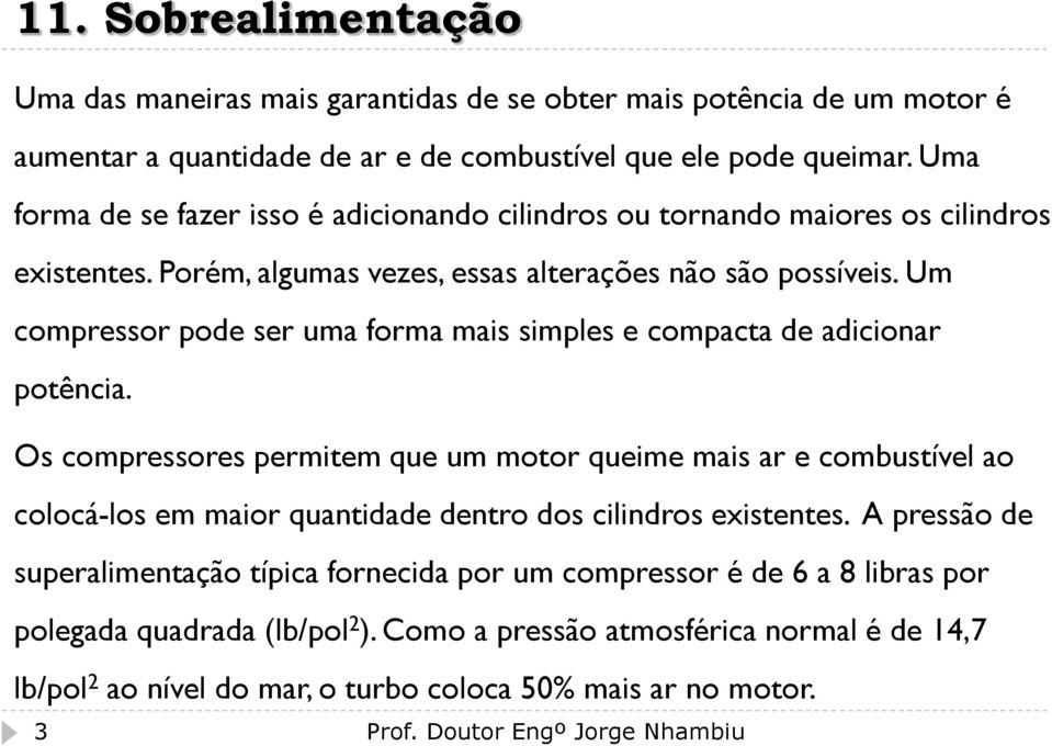 Um compressor pode ser uma forma mais simples e compacta de adicionar potência.