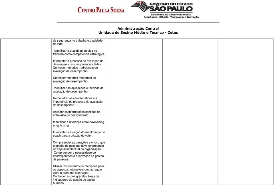 Analisar as informações contidas na entrevista de desligamento. Identificar a diferença entre downsizing e rightsizing. Interpretar a atuação do mentoring e do coach para a criação de valor.