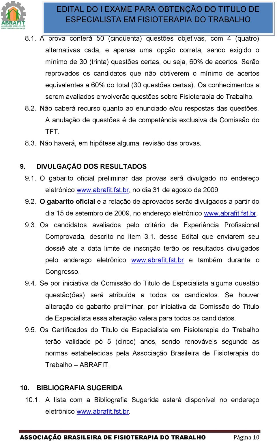 Os conhecimentos a serem avaliados envolverão questões sobre Fisioterapia do Trabalho. 8.2. Não caberá recurso quanto ao enunciado e/ou respostas das questões.