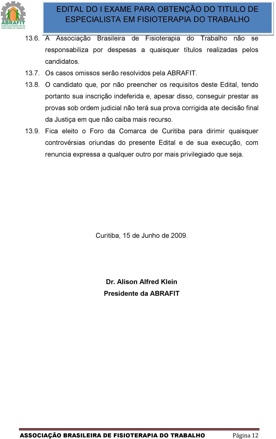 decisão final da Justiça em que não caiba mais recurso. 13.9.