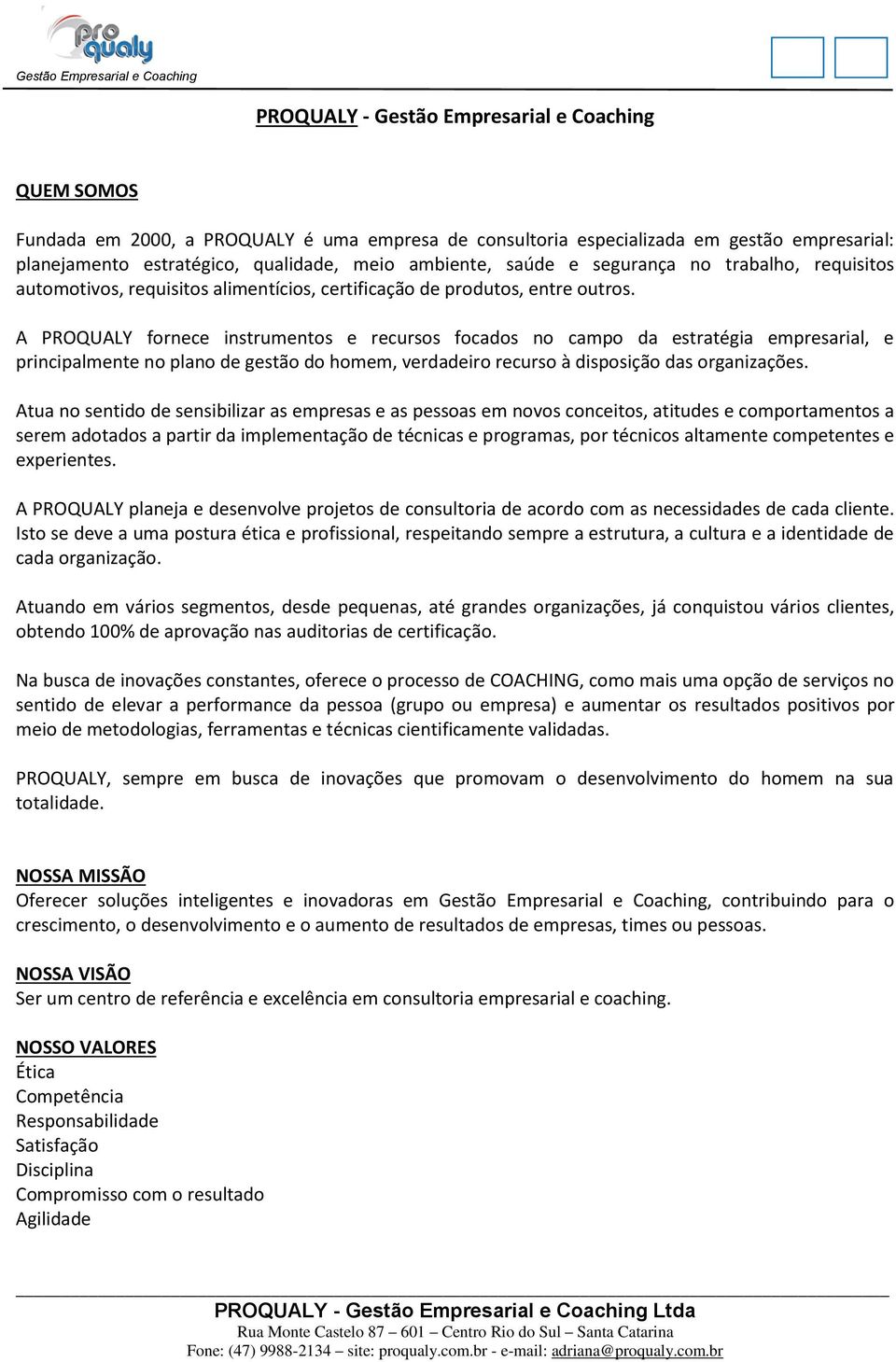 A PROQUALY fornece instrumentos e recursos focados no campo da estratégia empresarial, e principalmente no plano de gestão do homem, verdadeiro recurso à disposição das organizações.