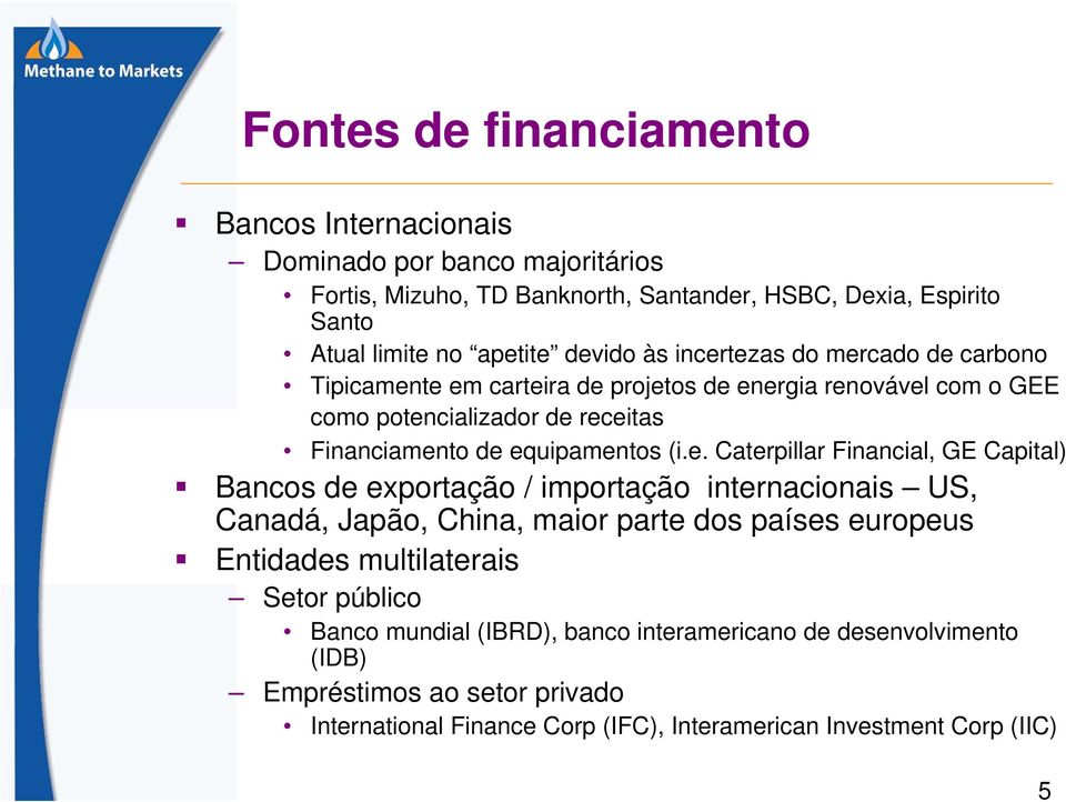 (i.e. Caterpillar Financial, GE Capital) Bancos de exportação / importação internacionais US, Canadá, Japão, China, maior parte dos países europeus Entidades multilaterais