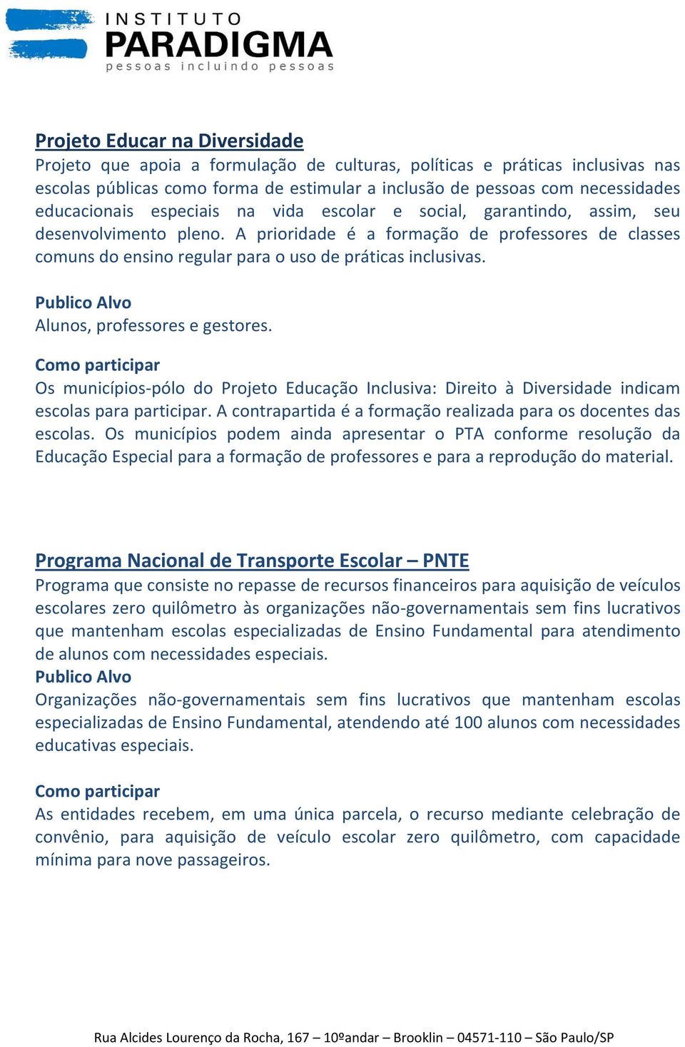 A prioridade é a formação de professores de classes comuns do ensino regular para o uso de práticas inclusivas. Alunos, professores e gestores.