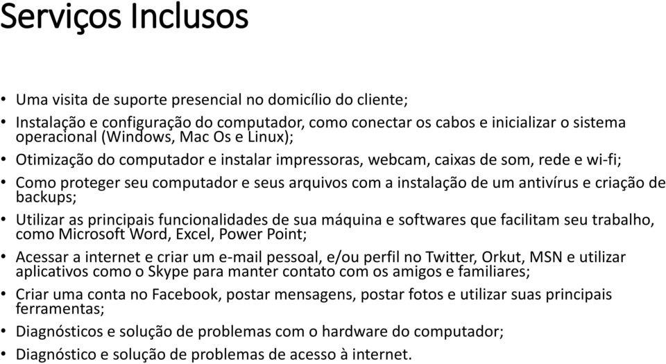 Utilizar as principais funcionalidades de sua máquina e softwares que facilitam seu trabalho, como Microsoft Word, Excel, Power Point; Acessar a internet e criar um e-mail pessoal, e/ou perfil no