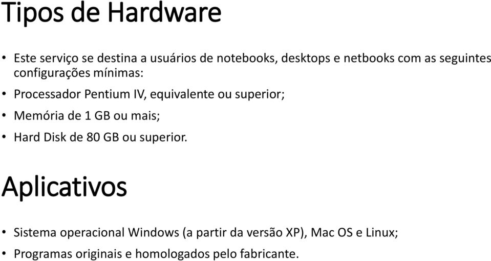 Memória de 1 GB ou mais; Hard Disk de 80 GB ou superior.