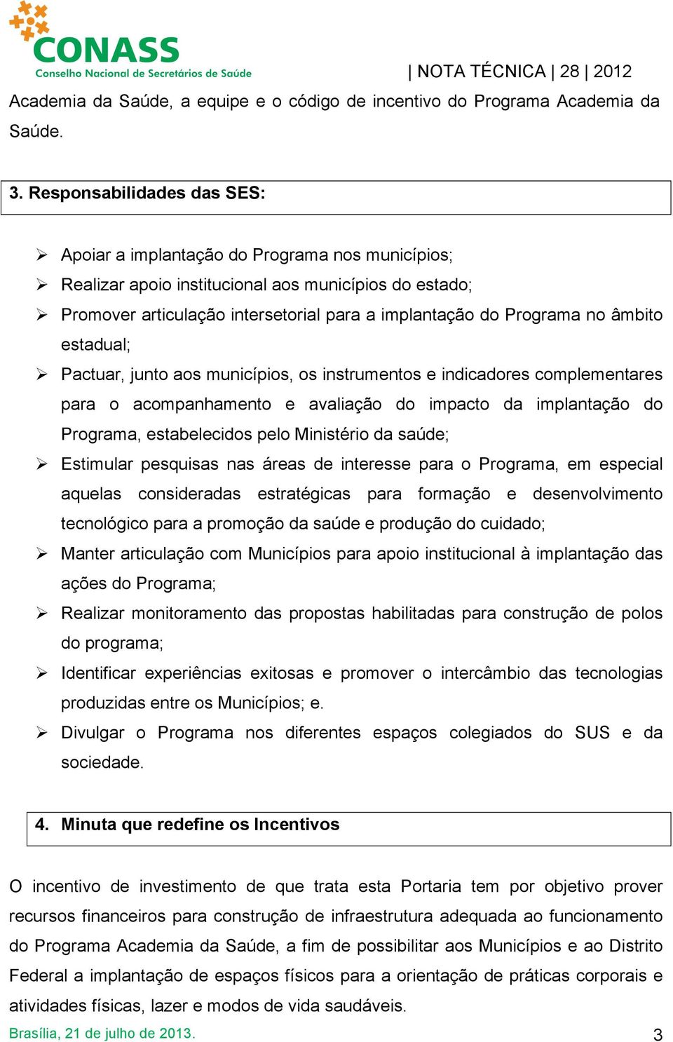 Programa no âmbito estadual; Ø Pactuar, junto aos municípios, os instrumentos e indicadores complementares para o acompanhamento e avaliação do impacto da implantação do Programa, estabelecidos pelo