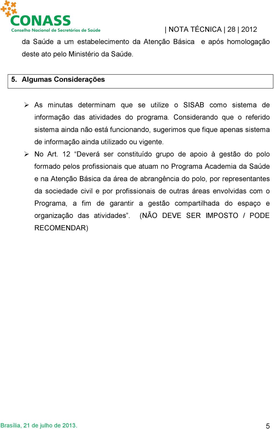 Considerando que o referido sistema ainda não está funcionando, sugerimos que fique apenas sistema de informação ainda utilizado ou vigente. Ø No Art.