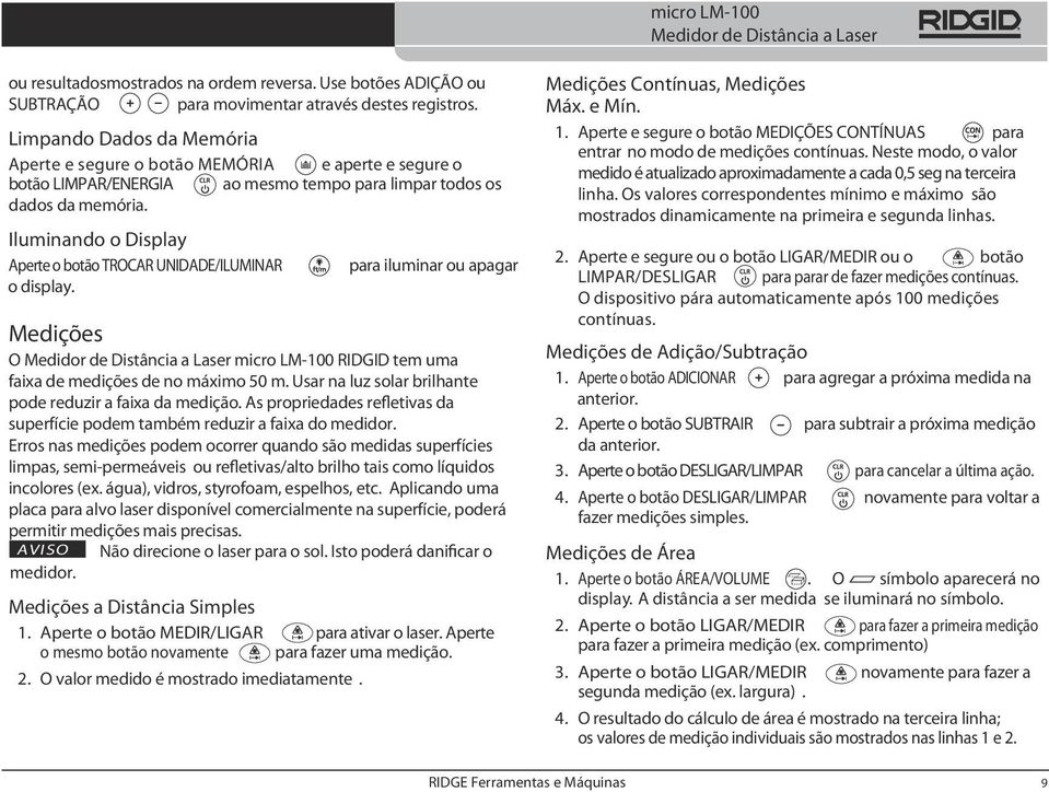 Iluminando o Display Aperte o botão TROCAR UNIDADE/ILUMINAR para iluminar ou apagar o display. Medições O micro LM-100 RIDGID tem uma faixa de medições de no máximo 50 m.