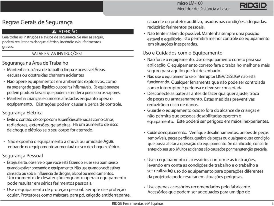 escuras ou obstruídas chamam acidentes Não opere equipamentos em ambientes explosivos, como na presença de gases, líquidos ou poeiras inflamáveis.