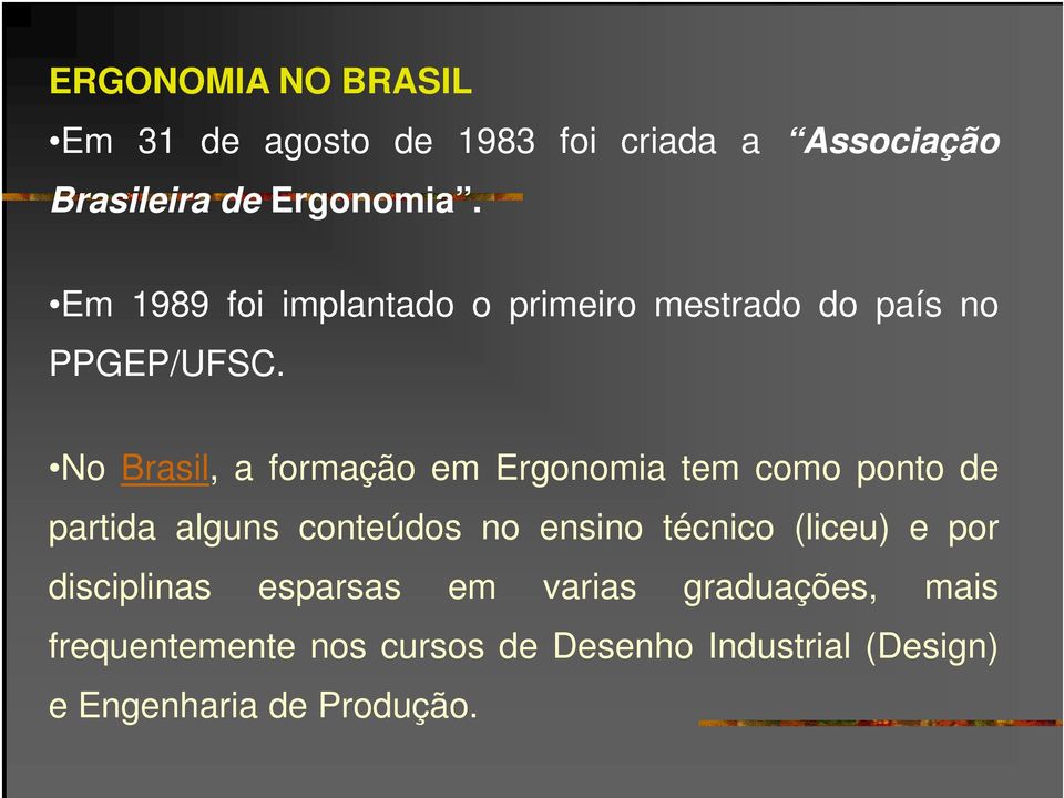 No Brasil, a formação em Ergonomia tem como ponto de partida alguns conteúdos no ensino técnico