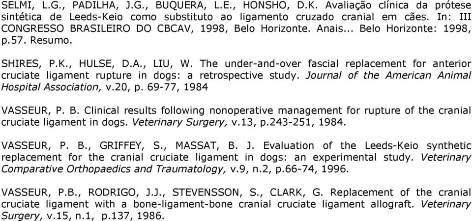 The under-and-over fascial replacement for anterior cruciate ligament rupture in dogs: a retrospective study. Journal of the American Animal Hospital Association, v.20, p. 69-77, 1984 VASSEUR, P. B.