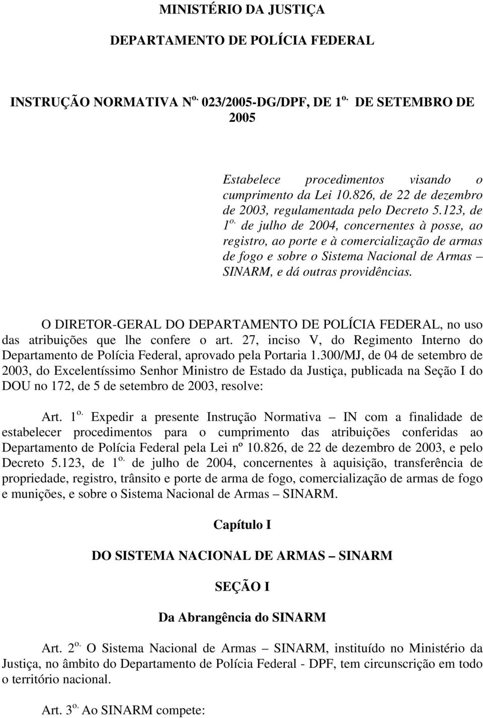 de julho de 2004, concernentes à posse, ao registro, ao porte e à comercialização de armas de fogo e sobre o Sistema Nacional de Armas SINARM, e dá outras providências.