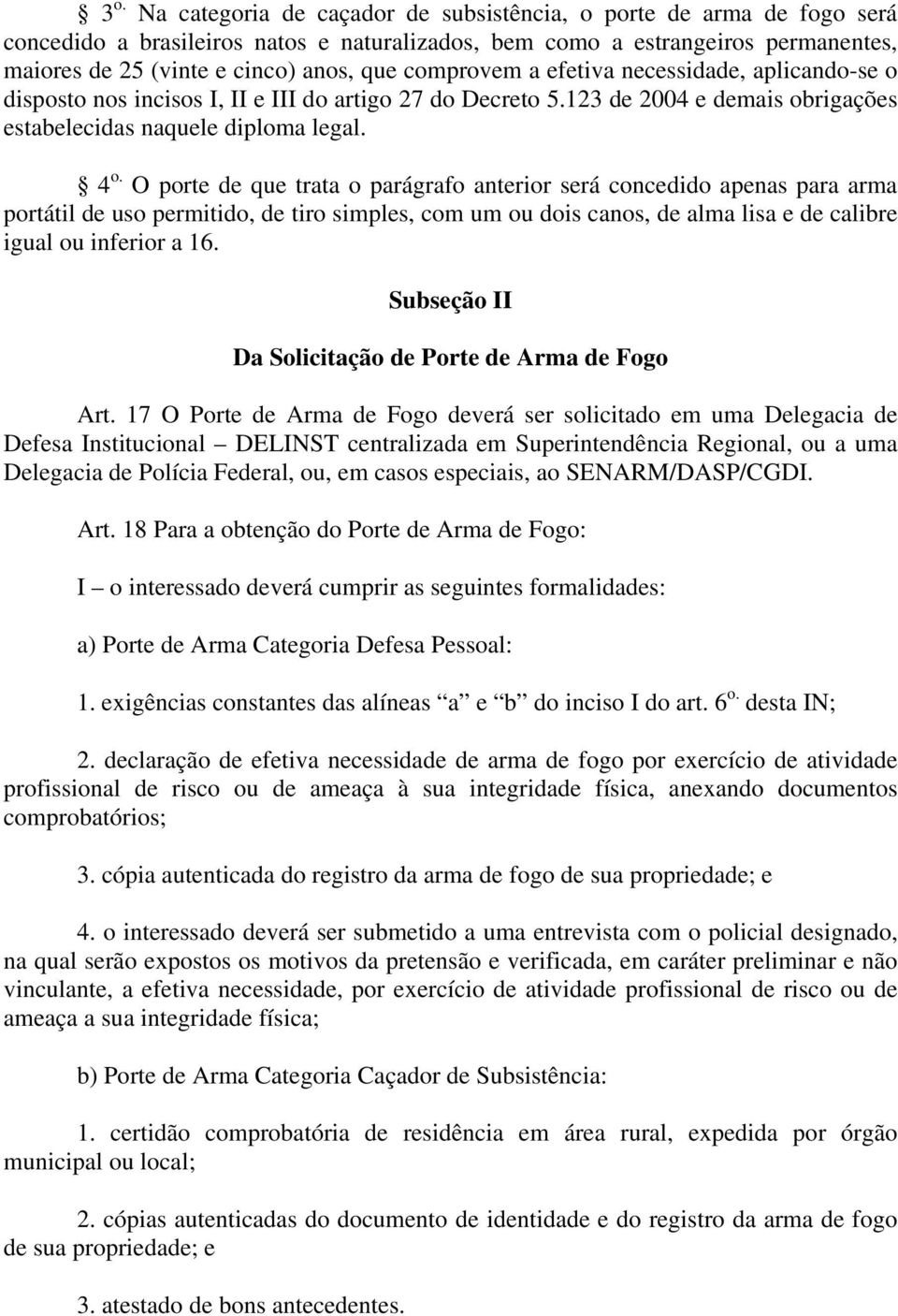 O porte de que trata o parágrafo anterior será concedido apenas para arma portátil de uso permitido, de tiro simples, com um ou dois canos, de alma lisa e de calibre igual ou inferior a 16.