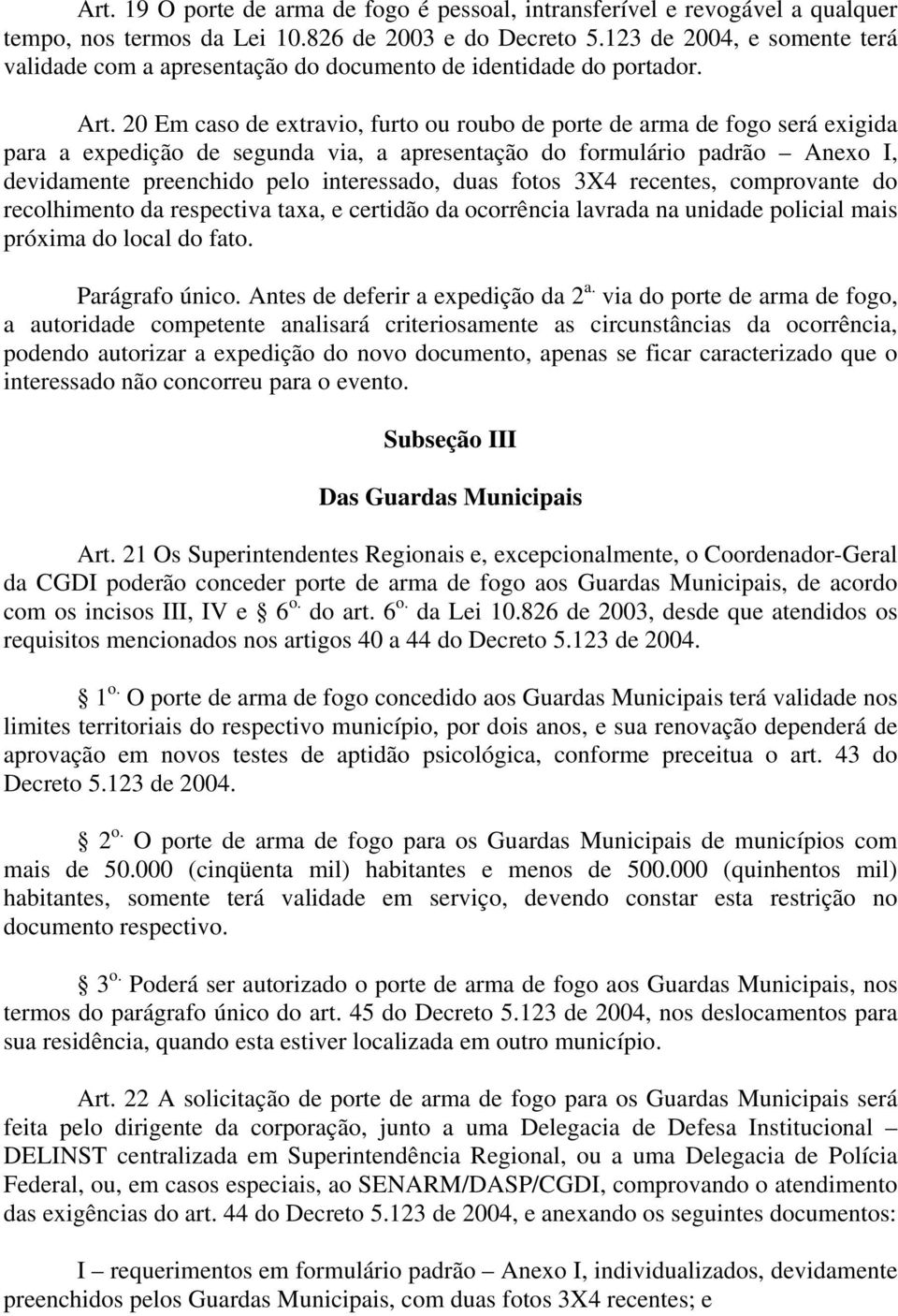 20 Em caso de extravio, furto ou roubo de porte de arma de fogo será exigida para a expedição de segunda via, a apresentação do formulário padrão Anexo I, devidamente preenchido pelo interessado,