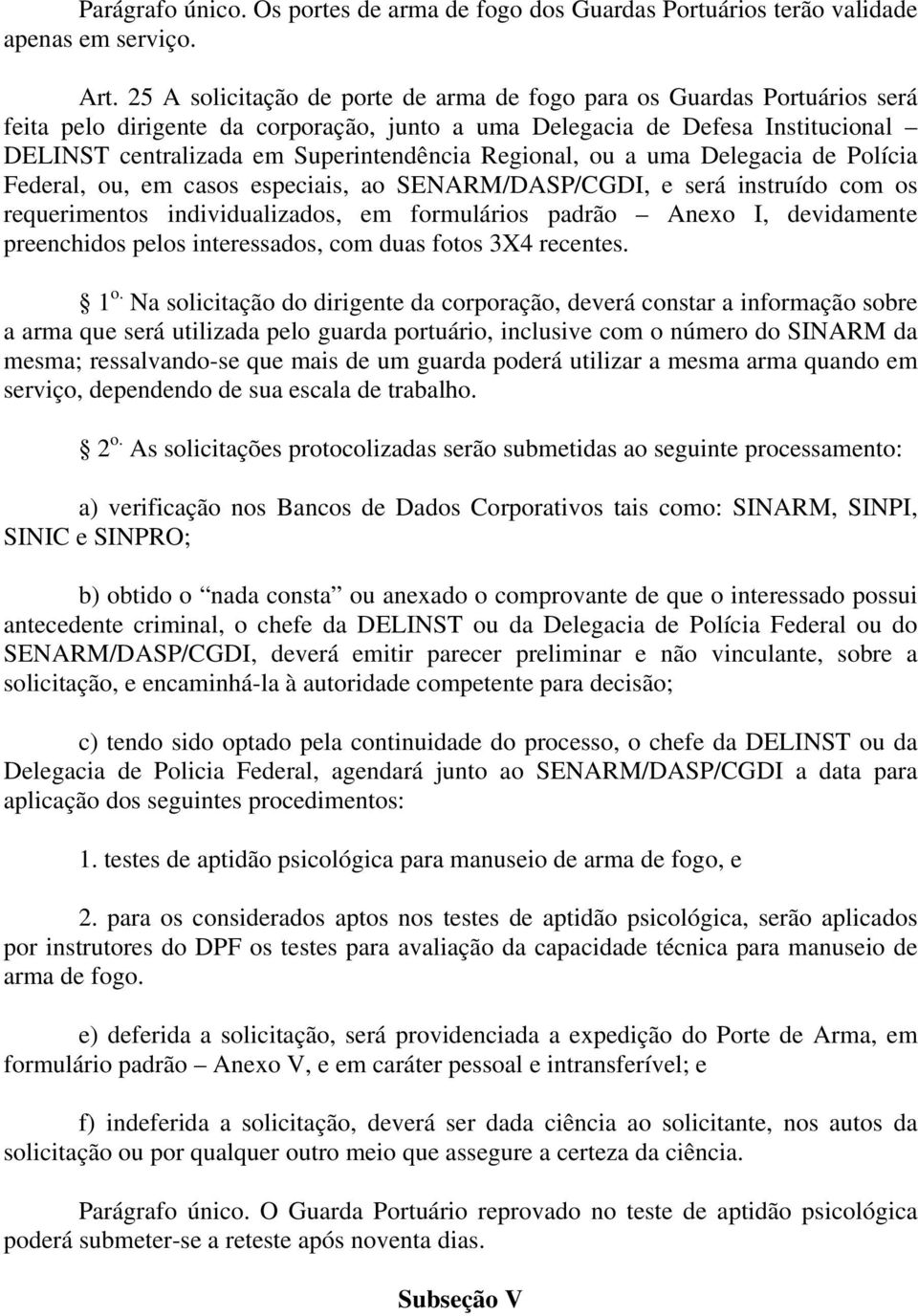 Regional, ou a uma Delegacia de Polícia Federal, ou, em casos especiais, ao SENARM/DASP/CGDI, e será instruído com os requerimentos individualizados, em formulários padrão Anexo I, devidamente