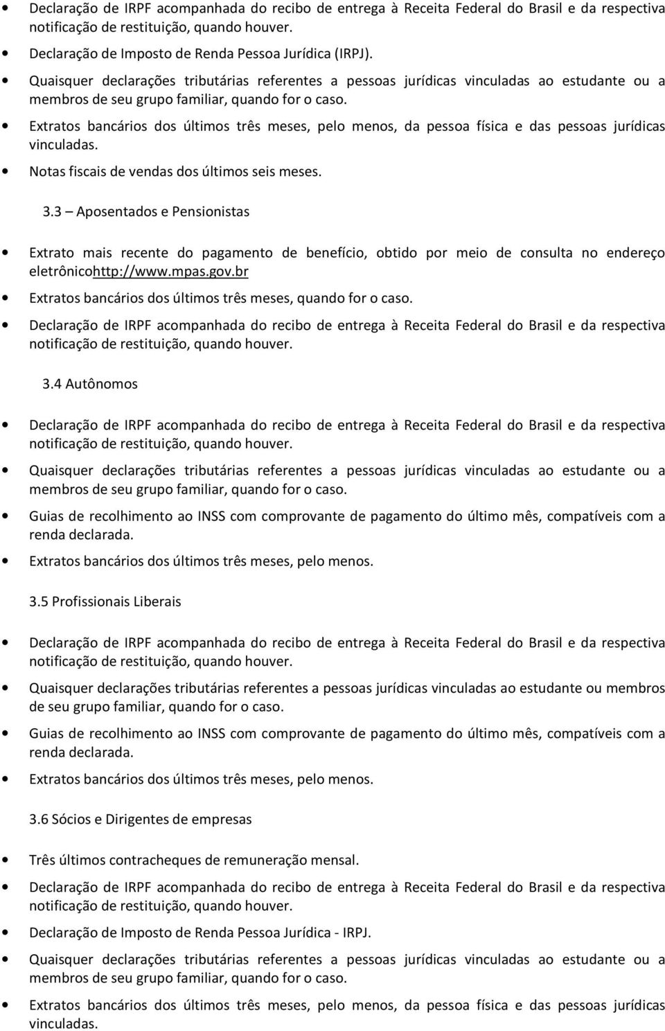 3 Aposentados e Pensionistas Extrato mais recente do pagamento de benefício, obtido por meio de consulta no endereço eletrônicohttp://www.mpas.gov.