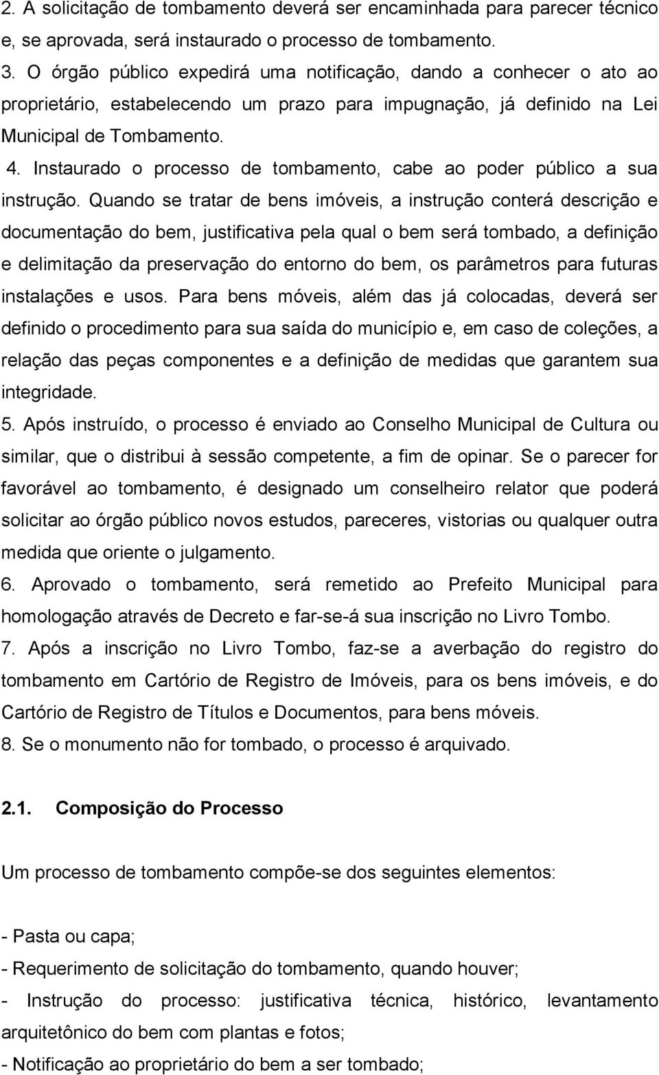 Instaurado o processo de tombamento, cabe ao poder público a sua instrução.