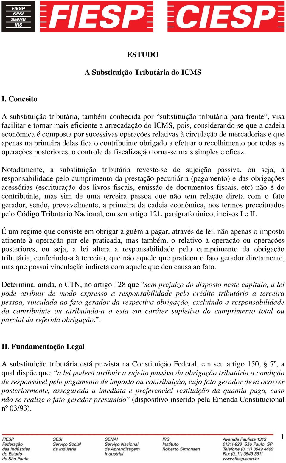 econômica é composta por sucessivas operações relativas à circulação de mercadorias e que apenas na primeira delas fica o contribuinte obrigado a efetuar o recolhimento por todas as operações