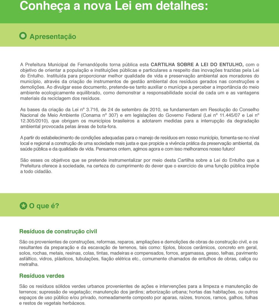 Instituída para proporcionar melhor qualidade de vida e preservação ambiental aos moradores do município, através da criação de instrumentos de gestão ambiental dos resíduos gerados nas construções e