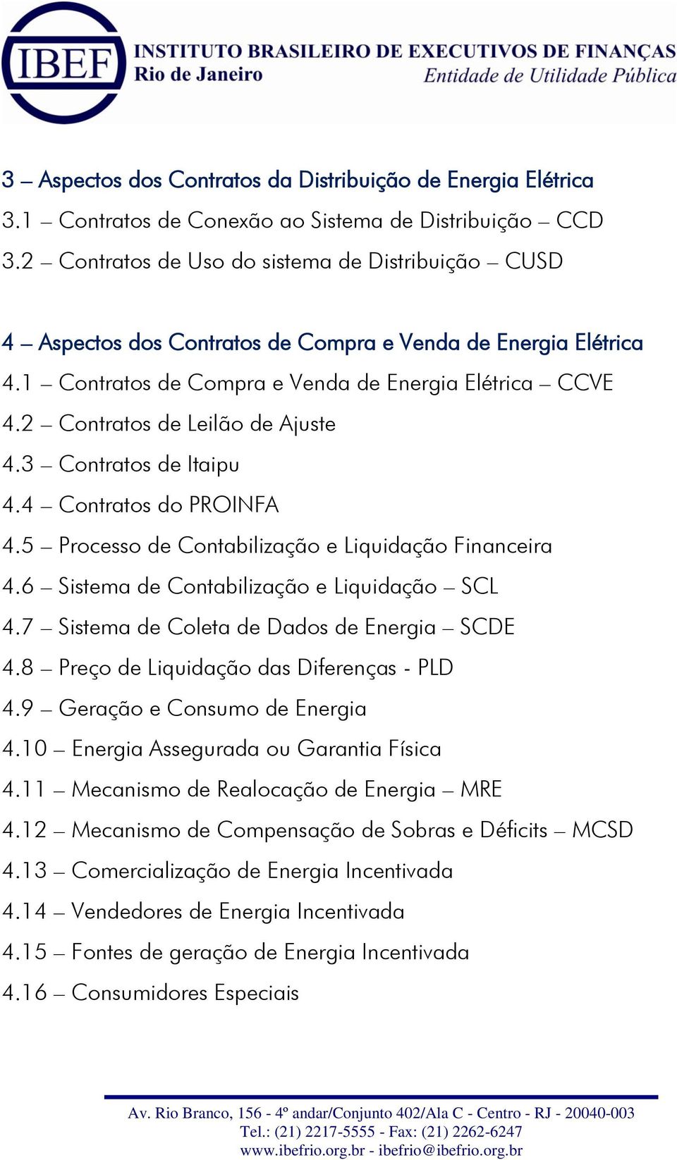 2 Contratos de Leilão de Ajuste 4.3 Contratos de Itaipu 4.4 Contratos do PROINFA 4.5 Processo de Contabilização e Liquidação Financeira 4.6 Sistema de Contabilização e Liquidação SCL 4.