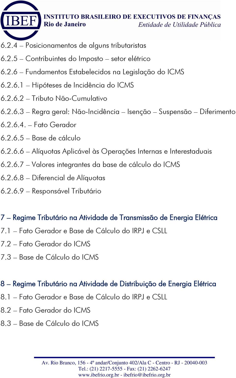 2.6.8 Diferencial de Alíquotas 6.2.6.9 Responsável Tributário 7 Regime Tributário na Atividade de Transmissão de Energia Elétrica 7.1 Fato Gerador e Base de Cálculo do IRPJ e CSLL 7.