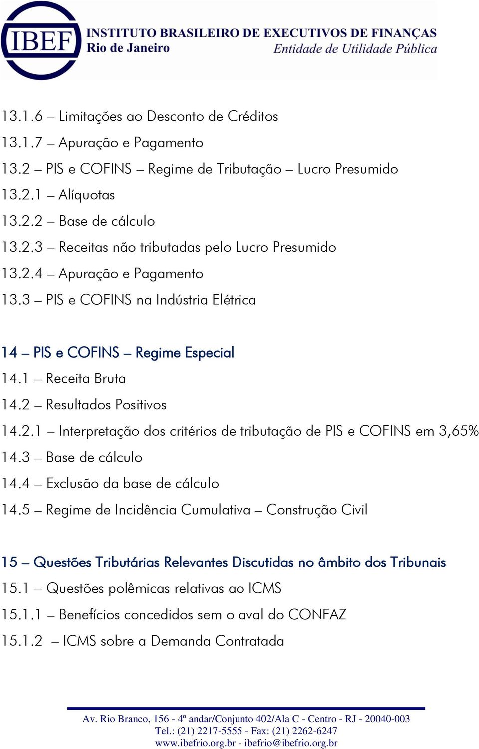 3 Base de cálculo 14.4 Exclusão da base de cálculo 14.5 Regime de Incidência Cumulativa Construção Civil 15 Questões Tributárias Relevantes Discutidas no âmbito dos Tribunais 15.