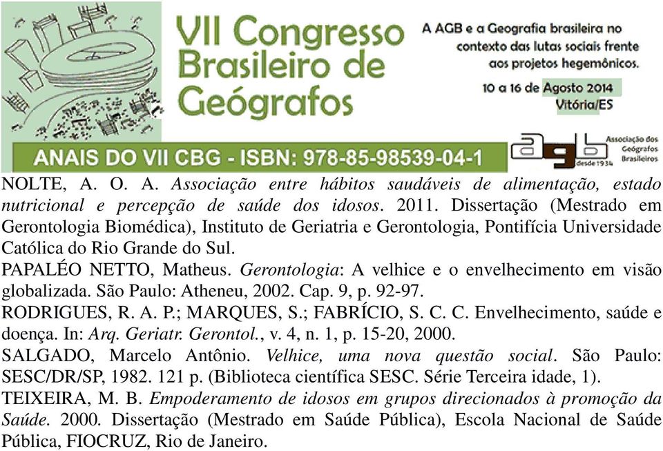 Gerontologia: A velhice e o envelhecimento em visão globalizada. São Paulo: Atheneu, 2002. Cap. 9, p. 92-97. RODRIGUES, R. A. P.; MARQUES, S.; FABRÍCIO, S. C. C. Envelhecimento, saúde e doença.