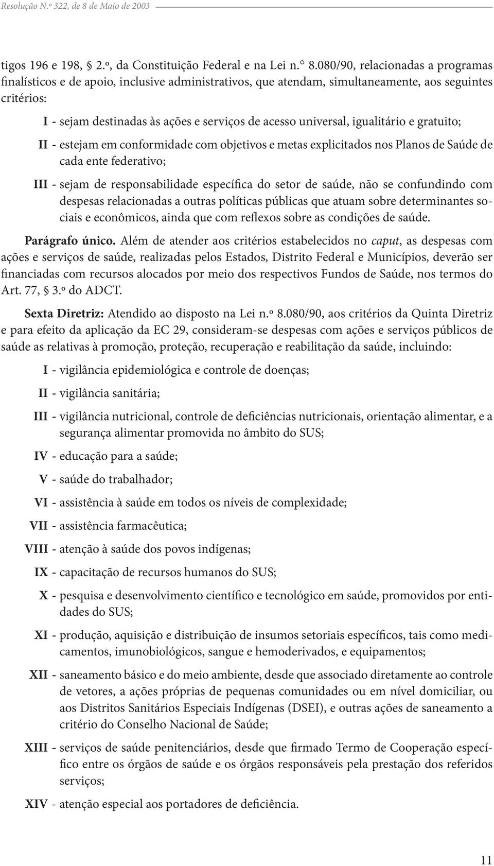 080/90, relacionadas a programas finalísticos e de apoio, inclusive administrativos, que atendam, simultaneamente, aos seguintes critérios: I - sejam destinadas às ações e serviços de acesso