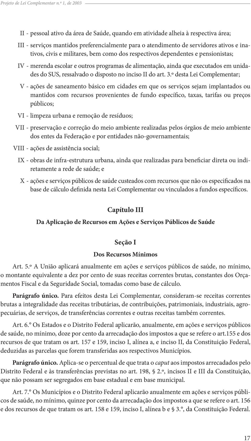 militares, bem como dos respectivos dependentes e pensionistas; IV - merenda escolar e outros programas de alimentação, ainda que executados em unidades do SUS, ressalvado o disposto no inciso II do