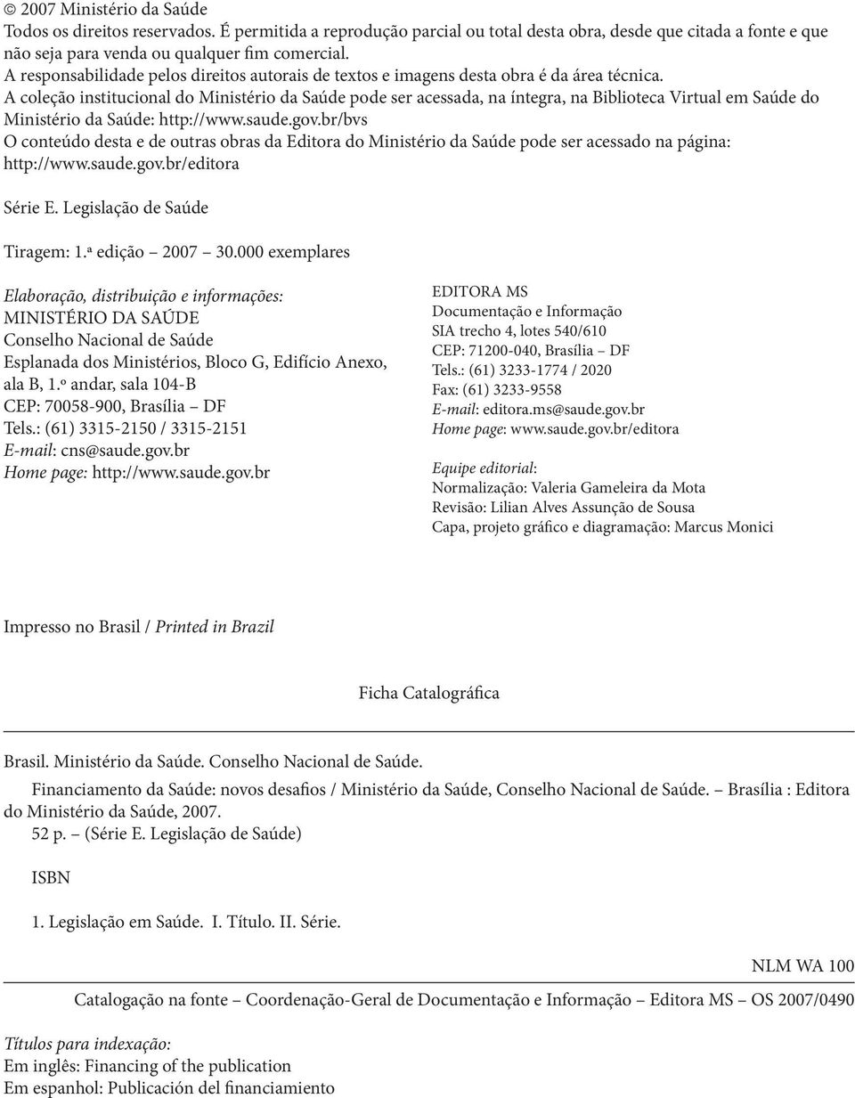 A coleção institucional do Ministério da Saúde pode ser acessada, na íntegra, na Biblioteca Virtual em Saúde do Ministério da Saúde: http://www.saude.gov.