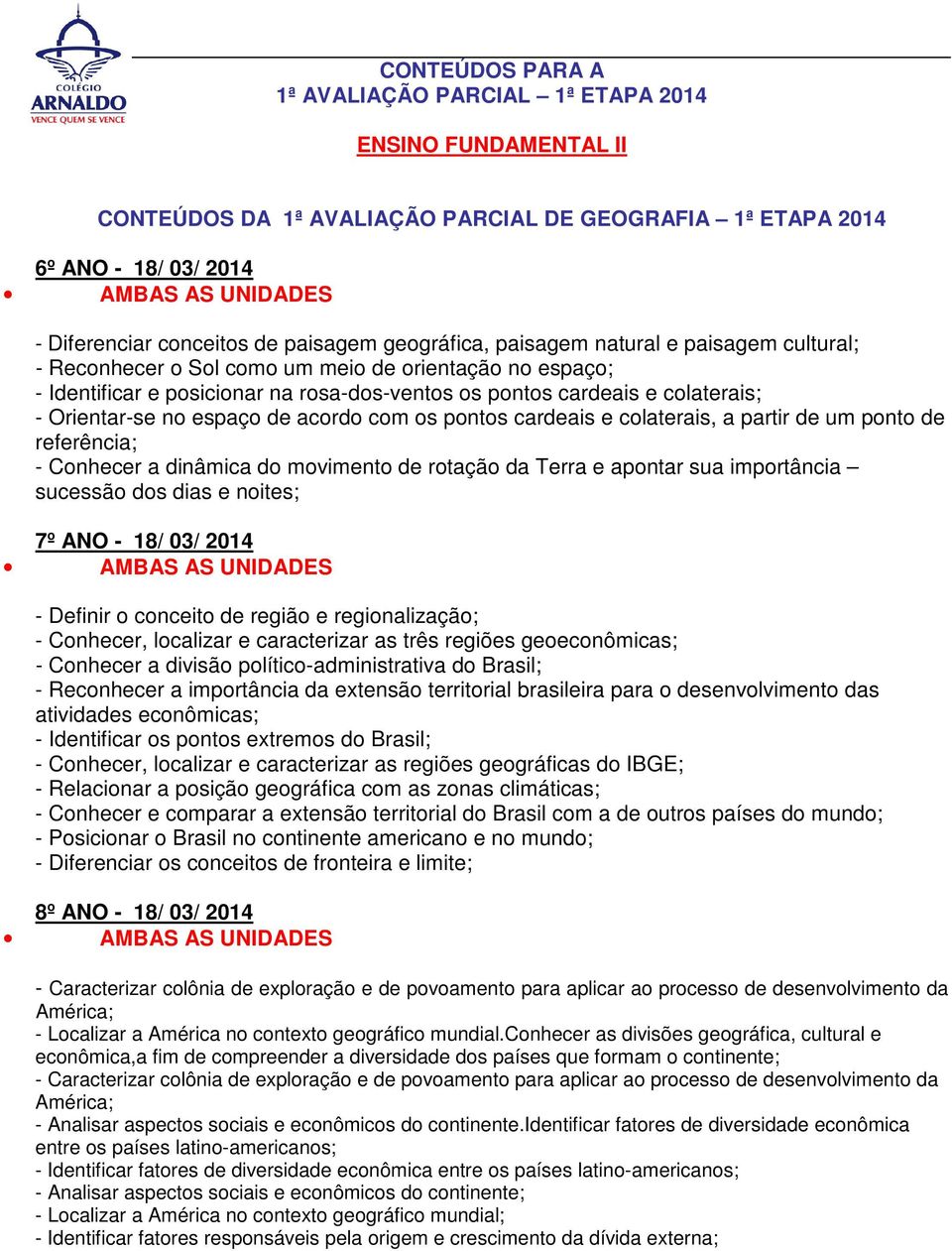 ponto de referência; - Conhecer a dinâmica do movimento de rotação da Terra e apontar sua importância sucessão dos dias e noites; 7º ANO - 18/ 03/ 2014 - Definir o conceito de região e